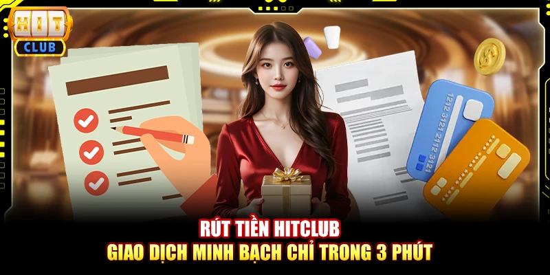 Rút tiền Hitclub – Giao dịch minh bạch chỉ trong 3 phút
