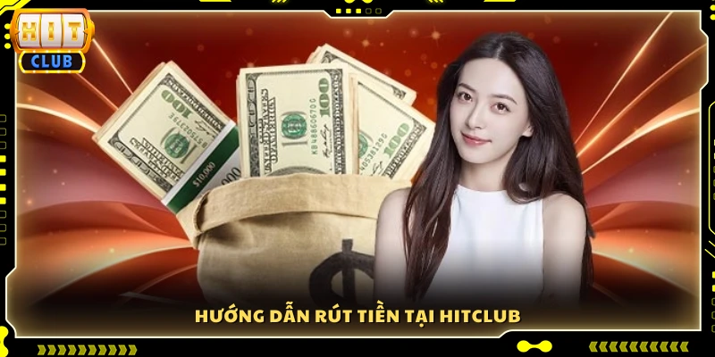 Cách thực hiện rút tiền trên hệ thống Hitclub