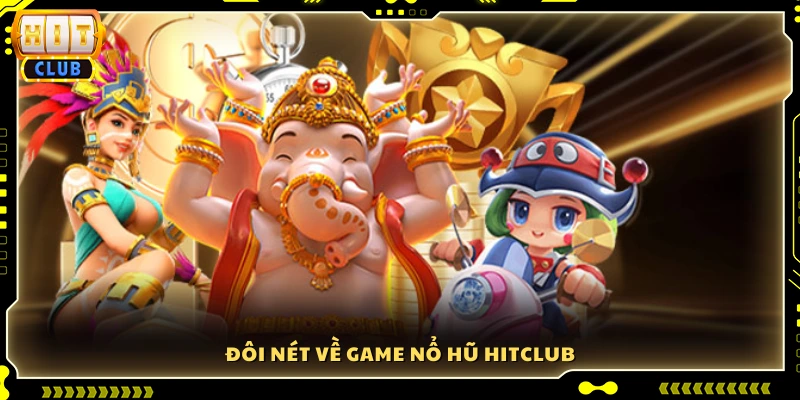 Một số điểm nổi bật của game nổ hũ Hitclub